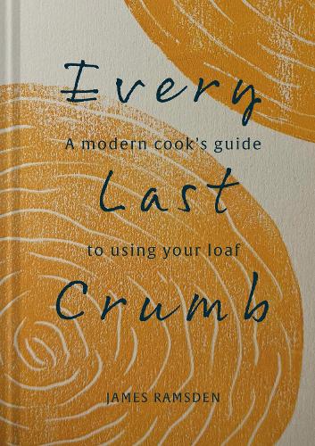 [object Object] «Every Last Crumb: From Fresh Loaf to Final Crust, Recipes to Make the Most of Your Bread», автор Джеймс Рамсден - фото №1