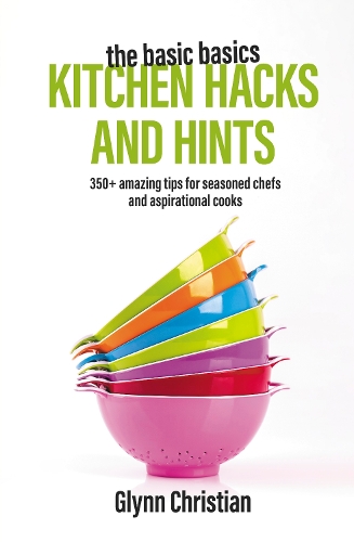 [object Object] «The Basic Basics Kitchen Hacks and Hints: 350+ amazing tips for seasoned chefs and aspirational cooks», автор Глинн Кристиан - фото №1