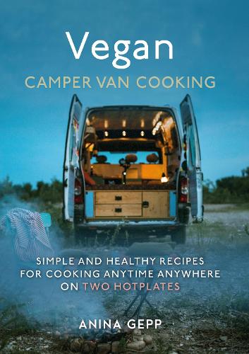 Бумажная книга «Vegan Camper Van Cooking: Simple and Healthy Recipes for Cooking Anywhere on Two Hotplates», автор Анина Гепп - фото №1