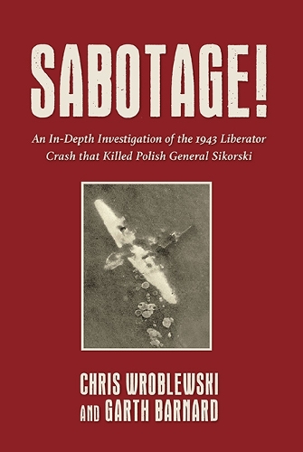 Бумажная книга «Sabotage!: An In-Depth Investigation of the 1943 Liberator Crash that Killed Polish General Sikorski», авторов Крис Вроблевски, Гарт Барнард - фото №1