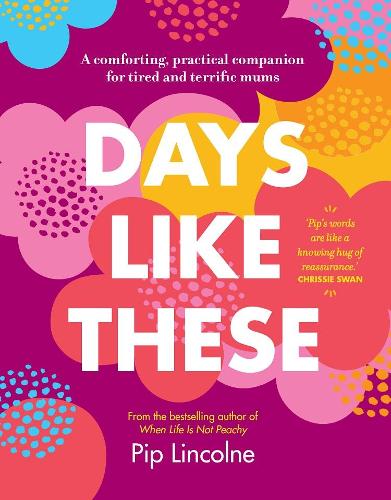 Бумажная книга «Days Like These: A Comforting, Practical Companion for Tired and Terrific Mums», автор Пип Линкольн - фото №1