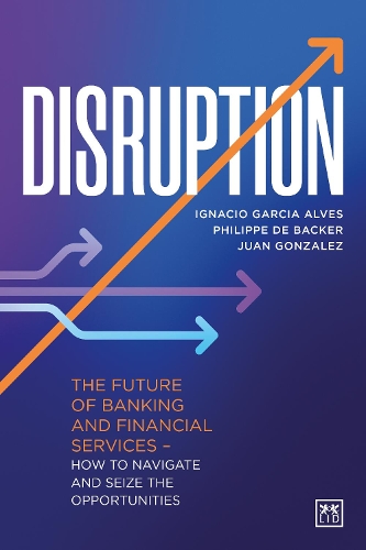 Бумажная книга «Disruption: The future of banking and financial services - how to navigate and seize the opportunities», авторов Игнасио Гарсия Алвес, Хуан Гонсалес, Филипп де Бакер - фото №1