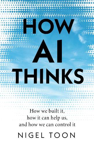 Паперова книга «How AI Thinks: How we built it, how it can help us, and how we can control it», автор Найджел Тун - фото №1