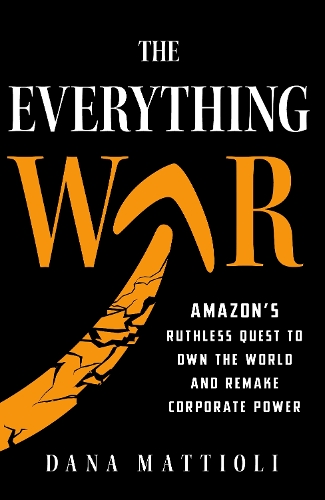 Бумажная книга «The Everything War: Amazon’s Ruthless Quest to Own the World and Remake Corporate Power», автор Дана Маттиоли - фото №1