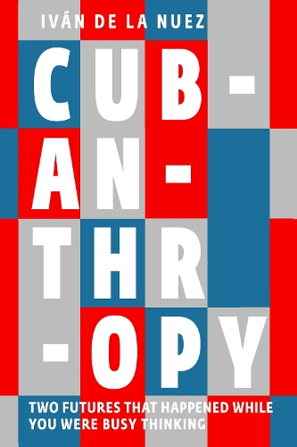 Бумажная книга «Cubanthropy: Two Futures That Happened While You Were Busy Thinking», автор Иван Де Ла Нуэс - фото №1