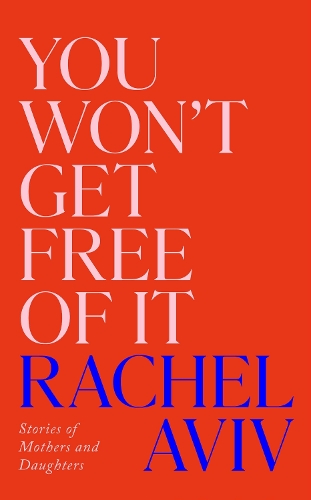 Бумажная книга «You Won’t Get Free of It: Stories of Mothers and Daughters», автор Рэйчел Авив - фото №1