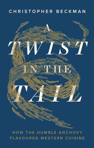 Паперова книга «A Twist in the Tail: How the Humble Anchovy Flavoured Western Cuisine» - фото №1
