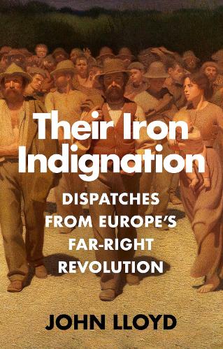 Паперова книга «Their Iron Indignation: Dispatches from Europe's Far-Right Revolution», автор Джон Ллойд - фото №1