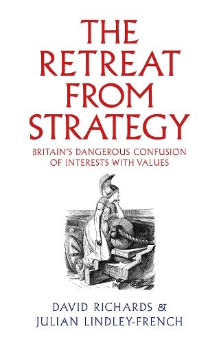 Паперова книга «The Retreat from Strategy: Britain’s Dangerous Confusion of Interests with Values», авторів Девід Річардс, Джуліан Ліндлі-Френч - фото №1