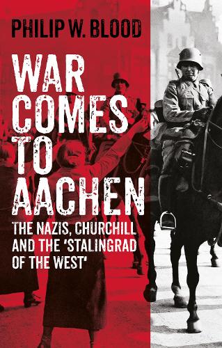 Бумажная книга «War Comes to Aachen: The Nazis, Churchill and the 'Stalingrad of the West'», автор Филип В. Блад - фото №1