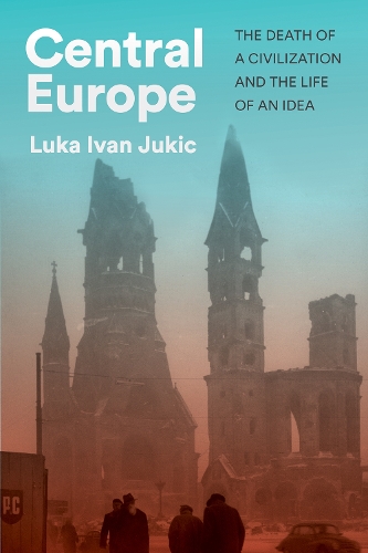 Бумажная книга «Central Europe: The Death of a Civilization and the Life of an Idea», автор Лука Иван Юкич - фото №1