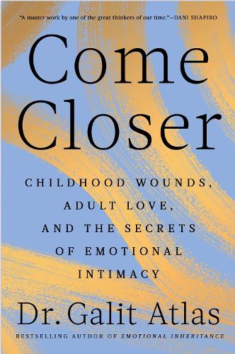 Бумажная книга «Come Closer: Childhood Wounds, Adult Love and the Secrets of Emotional Intimacy», автор Галит Атлас - фото №1