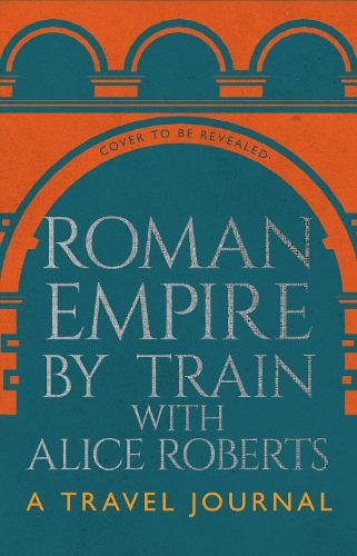 Бумажная книга «Roman Empire by Train with Alice Roberts: A Travel Journal», автор Джеймс Нэлли - фото №1