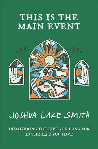 Бумажная книга «This is the Main Event: Discovering the Life You Long for in the Life You Have», автор Джошуа Люк Смит - фото №1