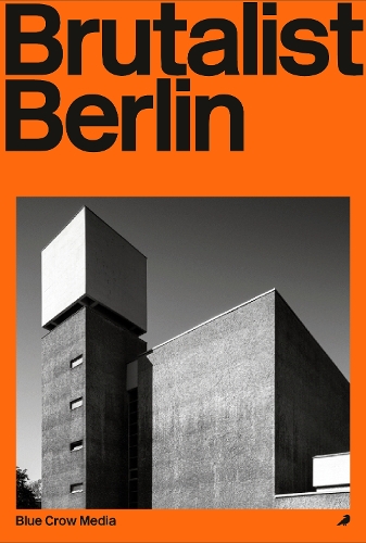 Бумажная книга «Brutalist Berlin: A Photographic and Architectural Survey of Berlin's Brutalist Buildings», автор Феликс Торкар - фото №1