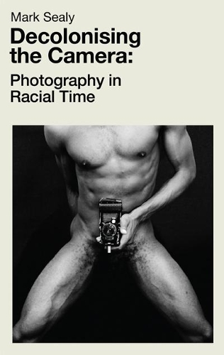 Бумажная книга «Decolonising the Camera : Photography in Racial Time», автор Марк Сили - фото №1