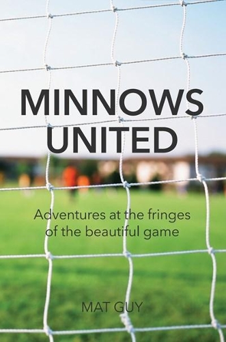 Бумажная книга «Minnows United: Adventures at the fringes of the beautiful game», автор Мэт Гай - фото №1