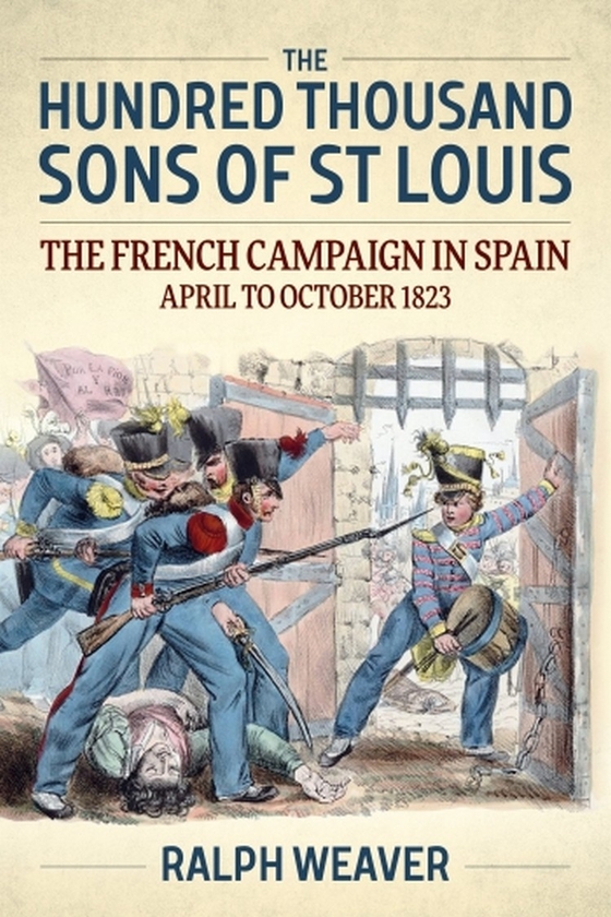 Бумажная книга «The Hundred Thousand Sons of St Louis. The French Campaign in Spain April to October 1823», автор Ральф Уивер - фото №1