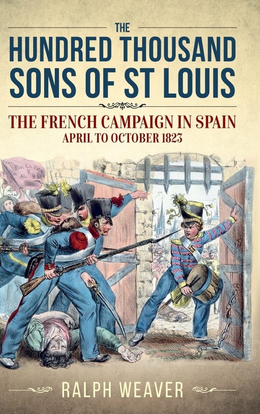 Бумажная книга «The Hundred Thousand Sons of St Louis. The French Campaign in Spain April to October 1823», автор Ральф Уивер - фото №1