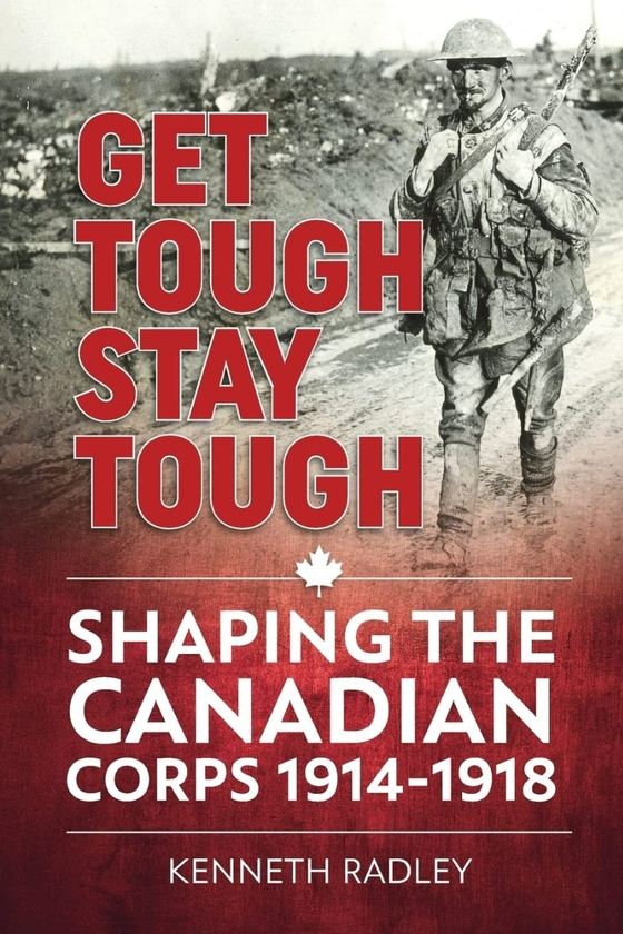 Паперова книга «Get Tough Stay Tough. Shaping the Canadian Corps 1914-1918», автор Кеннет Редлі - фото №1