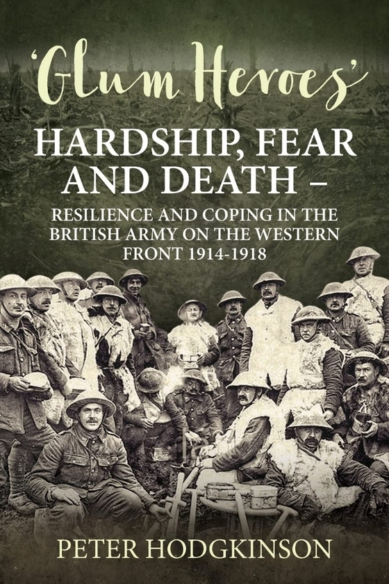 [object Object] «Glum Heroes. Hardship, Fear and Death: Resilience and Coping in the British Army on the Western Front 1914-1919», автор Питер Ходжкинсон - фото №1