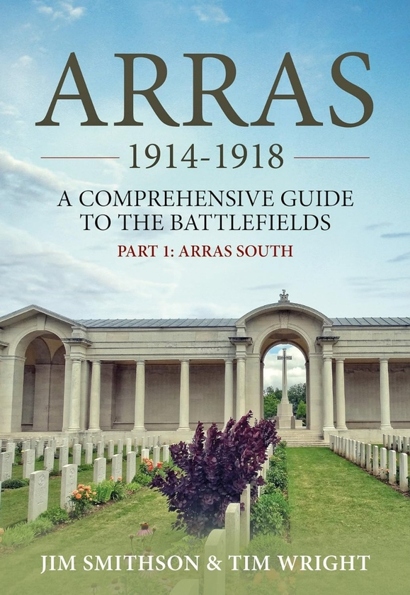 Бумажная книга «Arras 1914-1918. A Comprehensive Guide to the Battlefields. Part 1: Arras South», авторов Тим Райт, Джим Смитсон - фото №1
