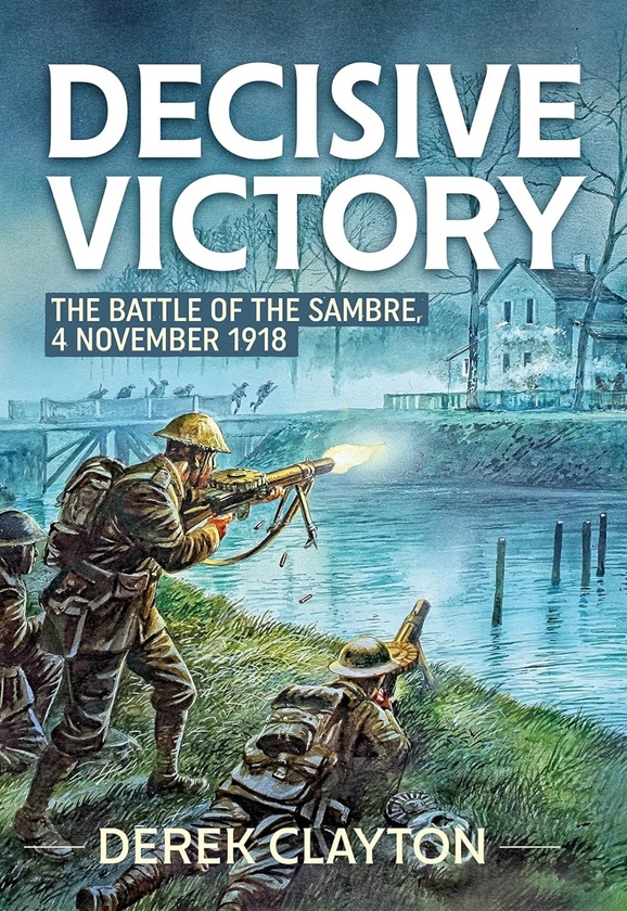 Бумажная книга «Decisive Victory. The Battle of the Sambre: 4 November 1918», автор Дерек Клейтон - фото №1