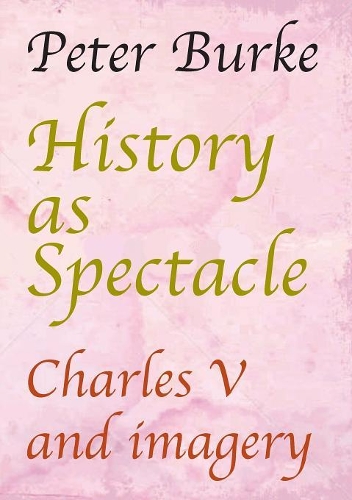 Бумажная книга «History as Spectacle: Charles V and imagery», автор Питер Берк - фото №1