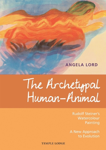 Бумажная книга «The Archetypal Human-Animal: Rudolf Steiner's Watercolour Painting - A New Approach to Evolution», автор Анджела Лорд - фото №1