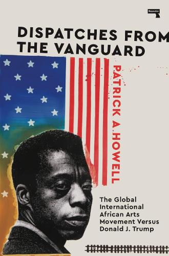 Бумажная книга «Dispatches from the Vanguard: The Global International African Arts Movement versus Donald J. Trump», автор Патрик А. Хауэлл - фото №1
