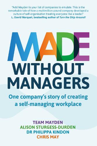Паперова книга «Made Without Managers: One company’s story of creating a self-managing workplace», авторів Елісон Стерджесс Дерден, Кріс Мей, Філіпа Кіндон - фото №1