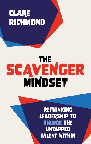 Бумажная книга «The Scavenger Mindset: Rethinking Leadership to unlock the untapped talent within», автор Клэр Ричмонд - фото №1