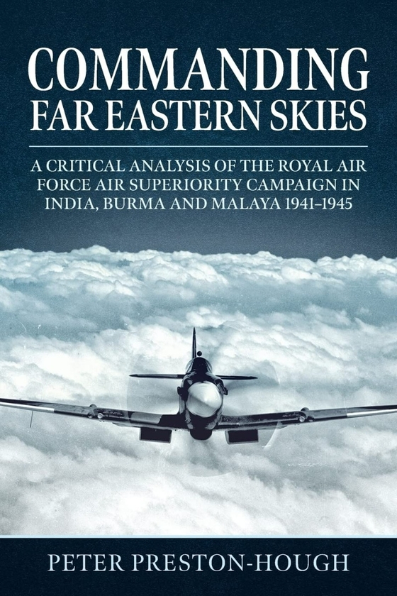 [object Object] «Commanding Far Eastern Skies. A Critical Analysis of the Royal Air Force Air Superiority Campaign in India, Burma and Malaya 1941-1945», автор Питер Престон-Хау - фото №1