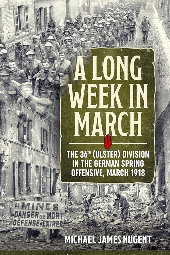 Бумажная книга «A Long Week in March. The 36th (Ulster) Division in the German Spring Offensive, March 1918», автор Майкл Джеймс Ньюджент - фото №1