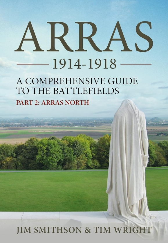 Бумажная книга «Arras 1914-1918. A Comprehensive Guide to the Battlefields. Part 2: Arras North», авторов Джим Смитсон, Тим Райт - фото №1