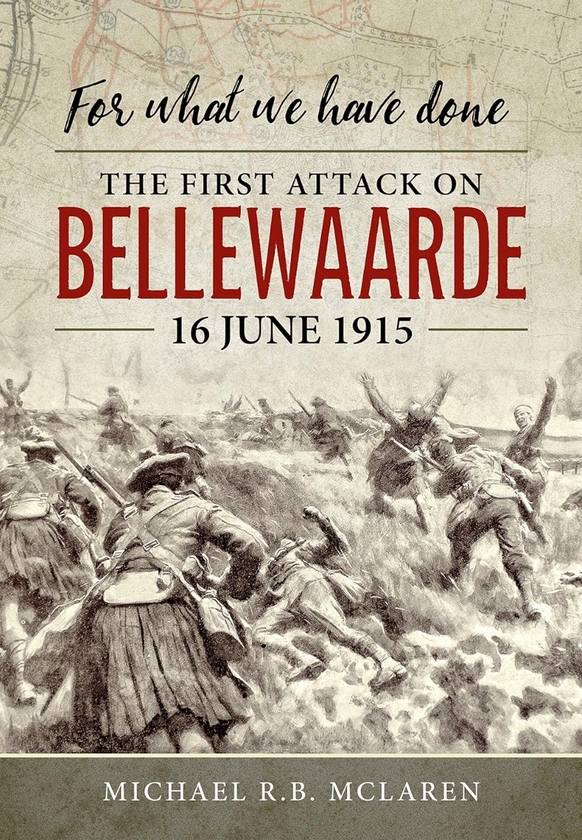 Бумажная книга «For What We Have Done. The First Attack on Bellewaarde, 16 June 1915», автор Майкл Р.Б. Макларен - фото №1