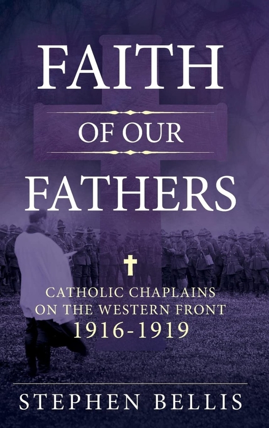 Бумажная книга «Faith of our Fathers. Catholic Chaplains with the British Army on the Western Front 1916-19», автор Стивен Беллис - фото №1