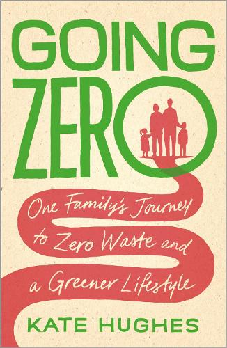 Бумажная книга «Going Zero: One Family's Journey to Zero Waste and a Greener Lifestyle», автор Кейт Хьюз - фото №1