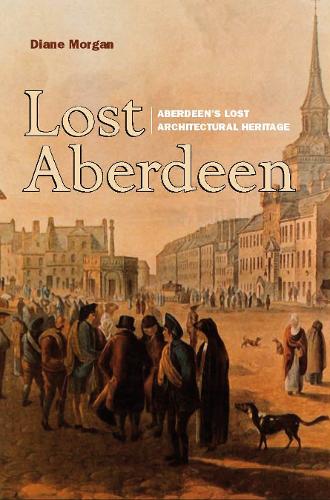 Паперова книга «Lost Aberdeen: Aberdeen's Lost Architectural Heritage», автор Діана Морган - фото №1
