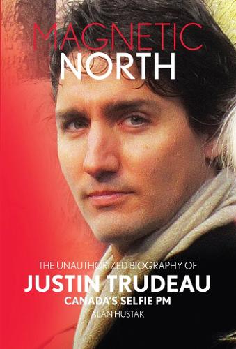 Бумажная книга «Magnetic North: Justin Trudeau[2019 - 2nd Special Edition]», автор Алан Хустак - фото №1
