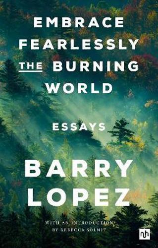 Бумажная книга «Embrace Fearlessly the Burning World: Essays», автор Барри Лопес - фото №1