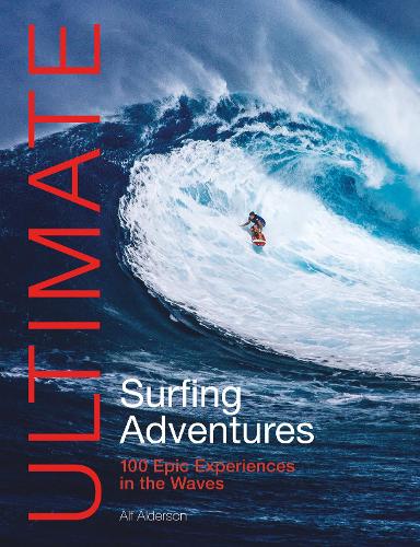 Бумажная книга «Ultimate Surfing Adventures: 100 Epic Experiences in the Waves», автор Альф Алдерсон - фото №1