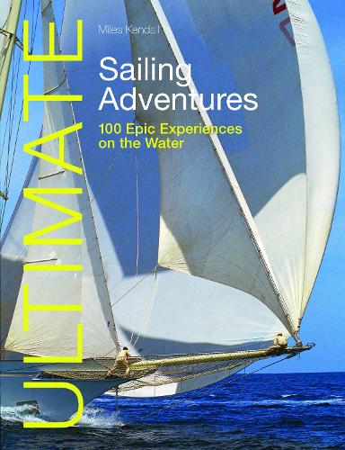 Бумажная книга «Ultimate Sailing Adventures: 100 Epic Experiences on the Water», автор Майлз Кендалл - фото №1