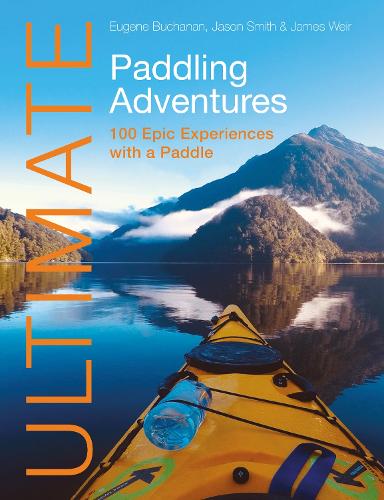 Паперова книга «Ultimate Paddling Adventures: 100 Epic Experiences with a Paddle», авторів Юджин Б'юкенен, Джеймс Вейр, Джейсон Сміт - фото №1