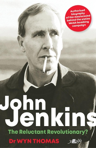 [object Object] «John Jenkins - The Reluctant Revolutionary? - Authorised Biography of the Mastermind Behind the Sixties Welsh Bombing Campaign: Authorised Biography of the Mastermind Behind the Sixties Welsh Bombing Campaign*», автор Він Томас - фото №1