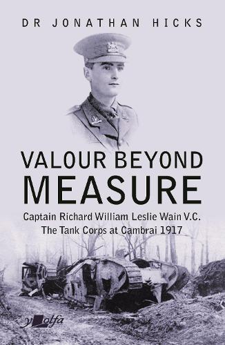 Бумажная книга «Valour Beyond Measure - Captain Richard William Leslie Wain V.C. - The Tank Corps at Cambrai, 1917», автор Джонатан Хикс - фото №1