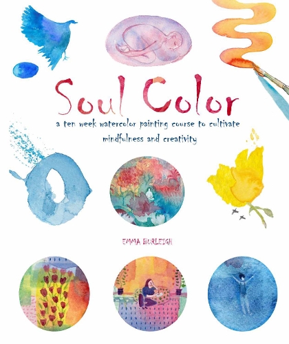 Бумажная книга «Soul Color: A Ten Week Watercolor Painting Course to Cultivate Mindfulness and Creativity», автор Эмма Берли - фото №1