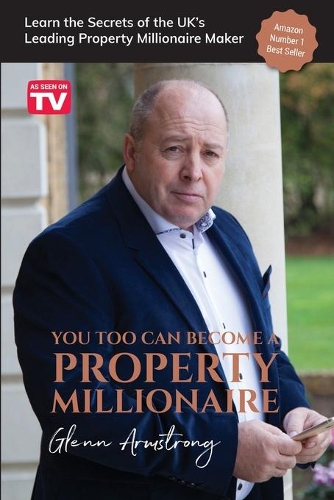 Бумажная книга «You Too Can Become a Property Millionaire: Learn the secrets of the UK's leading property millionaire maker», автор Гленн Армстронг - фото №1