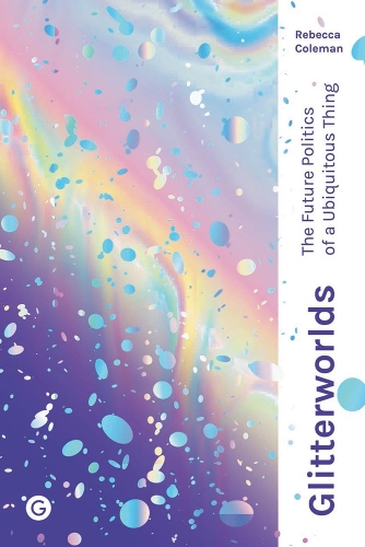 Бумажная книга «Glitterworlds: The Future Politics of a Ubiquitous Thing», автор Ребекка Колман - фото №1