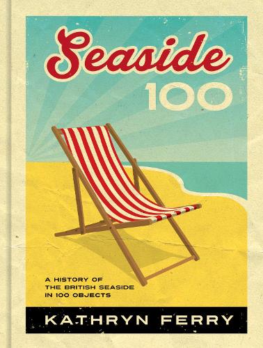 Паперова книга «Seaside 100: A History of the British Seaside in 100 Objects», автор Кетрін Феррі - фото №1